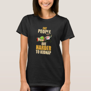 Fat People Are Harder To Kidnap Funny Overweight W T-Shirt