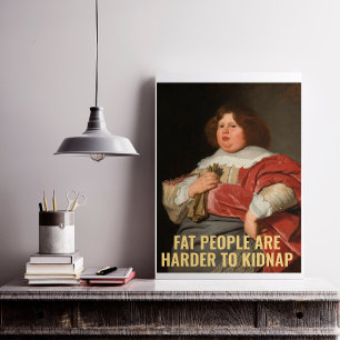 Fat People are Harder to Kidnap - Funny Quote Poster