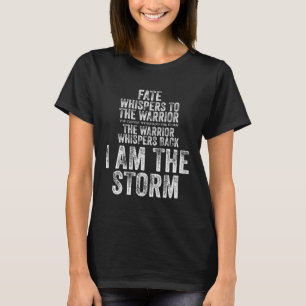 Fate Whispers to Warrior I am the Storm Quote Grit T-Shirt