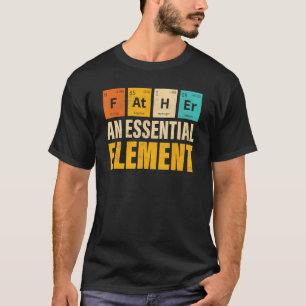 Father An Essential Element Period Fatheru2019s D T-Shirt