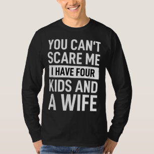 Father Dad Fun You Cant Scare Me I Have Four And A T-Shirt