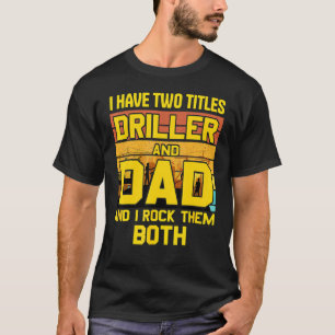Father Day  From Son I Have Two Titles Driller And T-Shirt
