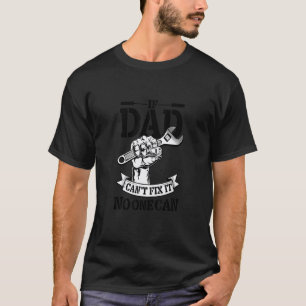 Father Day If Dad Can't Fix It No One Can Mechanic T-Shirt