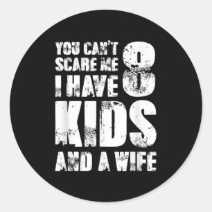 Father Day You Cant E Me I Have 8 Kids And A Wife  Classic Round Sticker