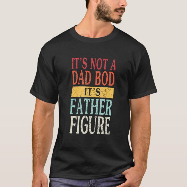 Father Figure Mens It's Not A Dad Bod  For Daddy H T-Shirt (Front)