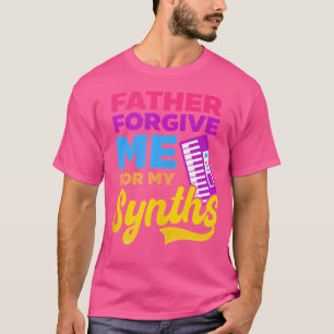 Father Forgive Me For My Synths Edm Rave Techno T-Shirt