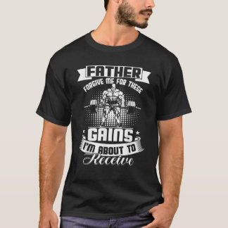 Father Forgive Me For These Gains I m About To Rec T-Shirt
