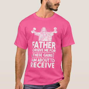 Father Forgive Me These Gains Jesus Workout Weight T-Shirt