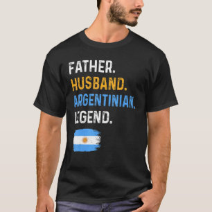 Father Husband Argentinian Legend Proud Dad Argent T-Shirt