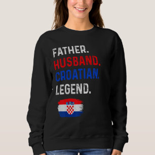 Father Husband Croatian Legend Proud Dad Croatia F Sweatshirt