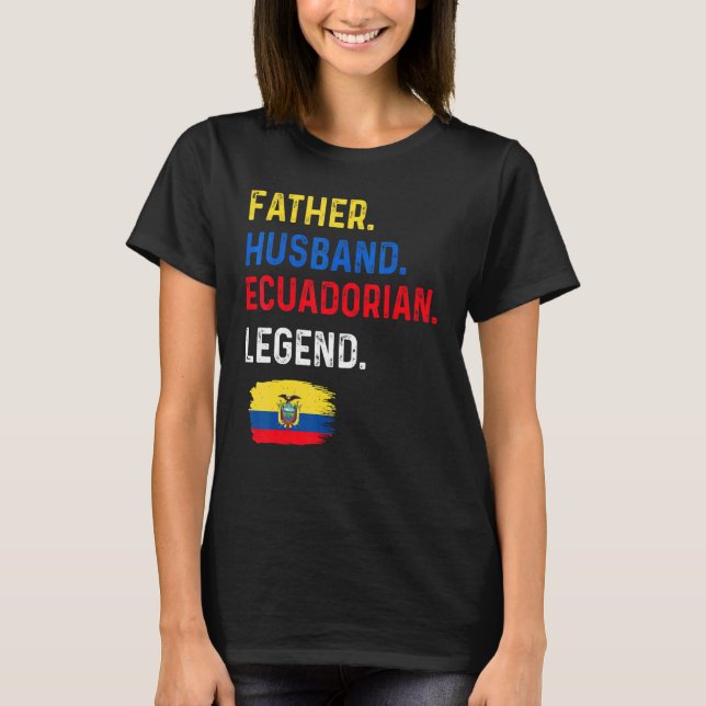 Father Husband Ecuadorian Legend Proud Dad Ecuador T-Shirt (Front)