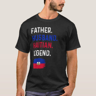 Father Husband Haitian Legend Proud Dad Haiti Flag T-Shirt