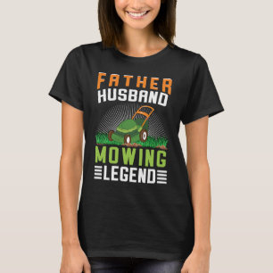 Father Husband Mowing Legend Gardner Dad Lawn Mowe T-Shirt