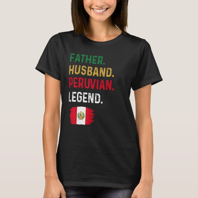 Father Husband Peruvian Legend Proud Dad Peru Flag T-Shirt (Front)