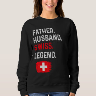 Father Husband Swiss Legend Proud Dad Switzerland  Sweatshirt