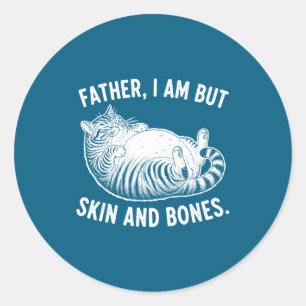 Father, I Am But Skin And Bones Funny Cat Dad Cat  Classic Round Sticker