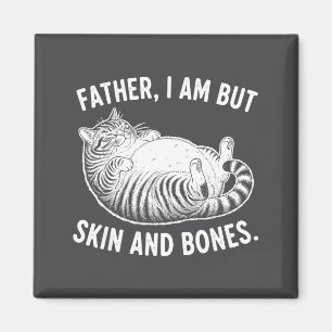 Father, I Am But Skin And Bones Funny Cat Dad Cat  Magnet