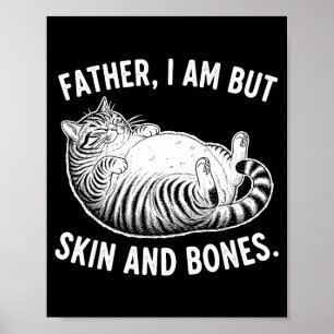 Father, I Am But Skin And Bones Funny Cat Dad Cat  Poster