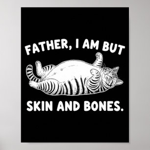 Father, I Am But Skin And Bones Funny Cat Dad Cat Poster
