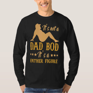Father It's Not A Dad Bod It's A Father Figure Say T-Shirt