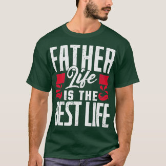 Father Life Is The Best Life Fathers Day Dads Birt T-Shirt
