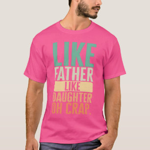 Father Like Daughter Like Father Oh Crap girl T-Shirt
