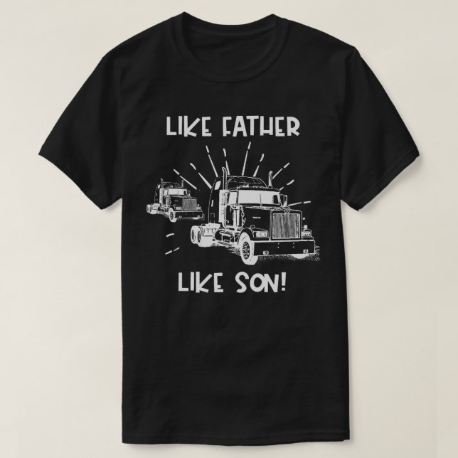 Father Like Son Trucker Like Dad Truck Driver T-Shirt (Design Front)