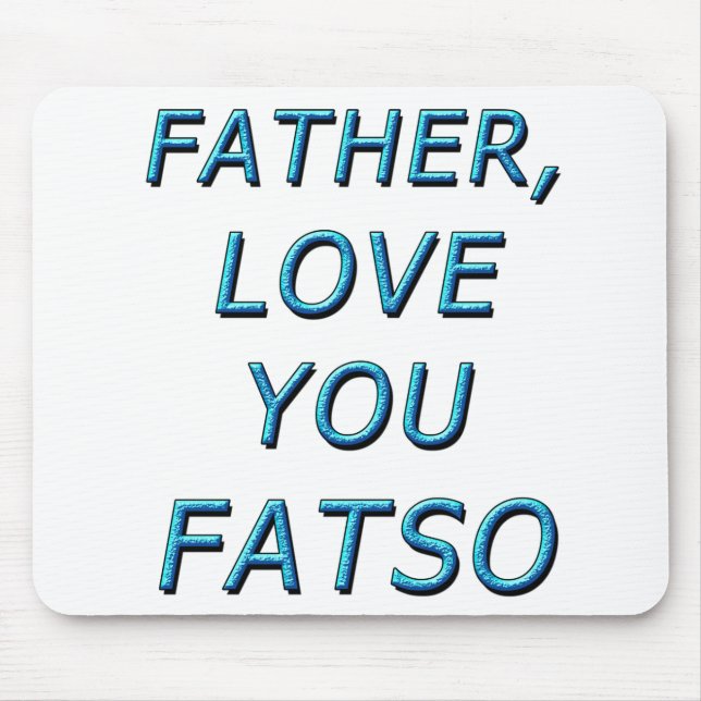FATHER, LOVE YOU FATSO 1 MOUSE PAD (Front)