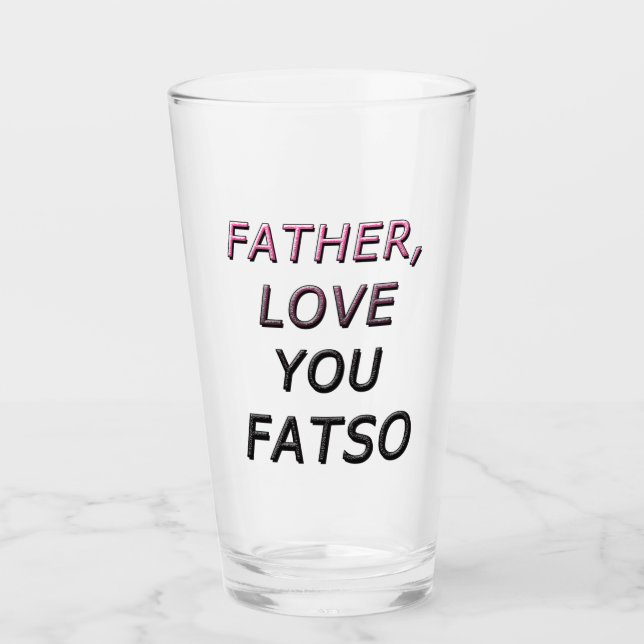 FATHER, LOVE YOU FATSO 2 GLASS (Front)