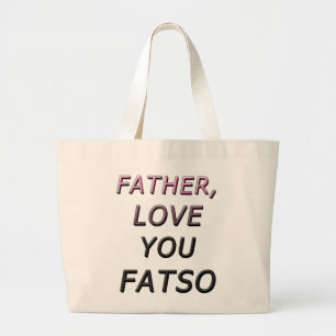 FATHER, LOVE YOU FATSO 2 LARGE TOTE BAG