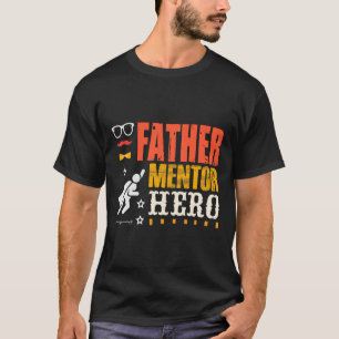 Father Mentor Hero, Dad T-Shirt, Father's Day Gift T-Shirt