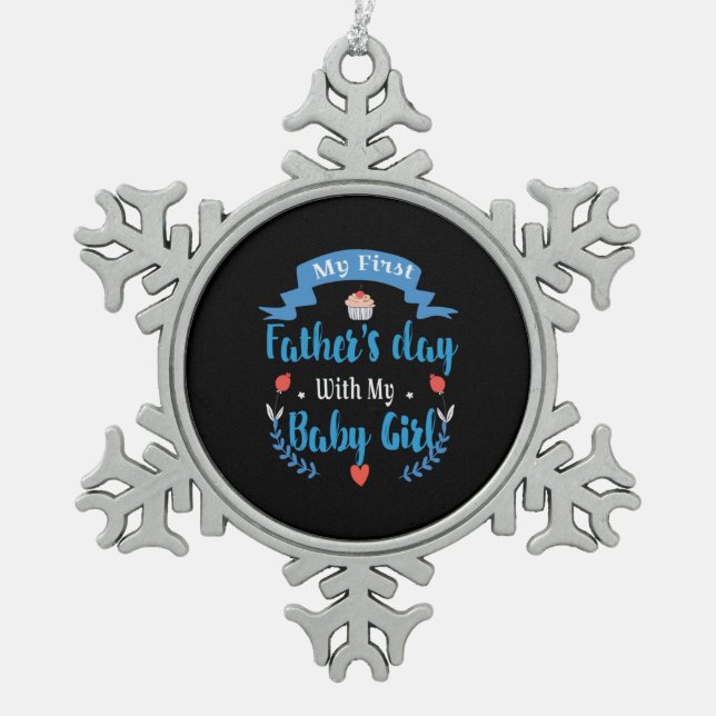 Father My First Father's Day With My Baby Girl Snowflake Pewter Christmas Ornament (Front)