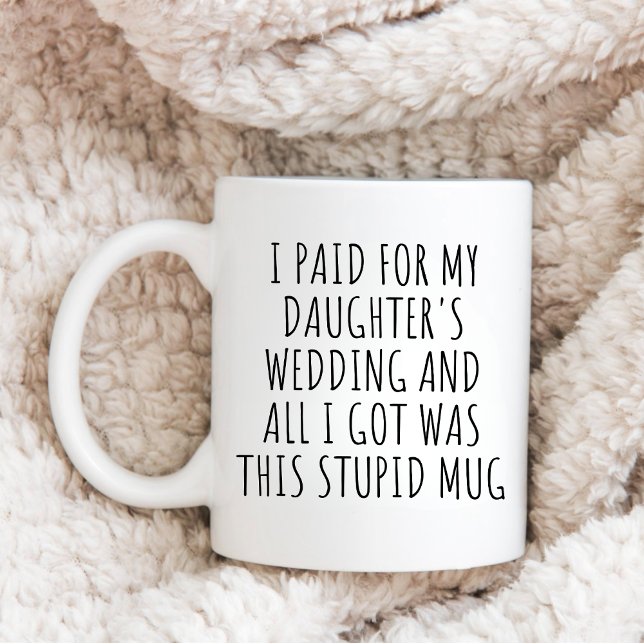 Father Of Bride, I Paid For My Daughter's Wedding Coffee Mug (Creator Uploaded)