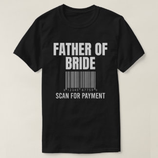 Father Of Bride Scan For Payment Funny Father T-Shirt