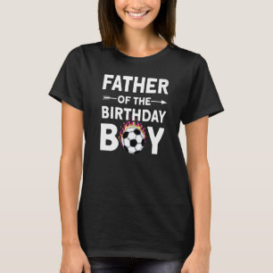 Father Of The Birthday Boy Soccer Family Love Cele T-Shirt