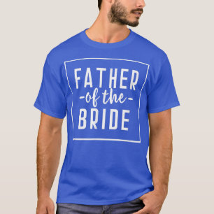 Father of the Bride - Bachelor Wedding Dad Daughte T-Shirt