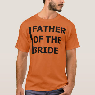 Father of the Bride Bachelor Wedding Daughter  T-Shirt
