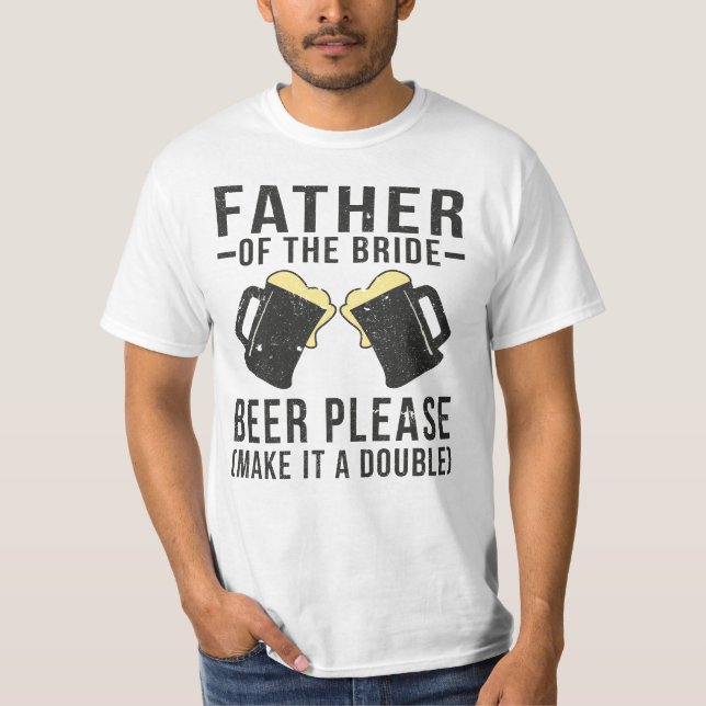 Father Of The Bride Beer Please Make It A Double T-Shirt (Front)