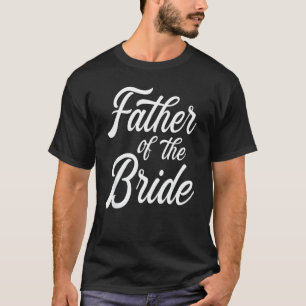 Father Of The Bride Dad For Wedding Or Bachelor Pa T-Shirt