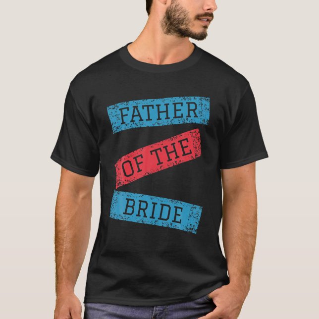 Father Of The Bride Dad Gift For Wedding Or Bachel T-Shirt (Front)