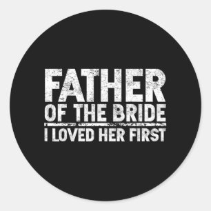 Father Of The Bride I Love Her First Wedding  Classic Round Sticker
