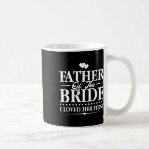 Father Of The Bride - I Loved Her First - Bridal Coffee Mug