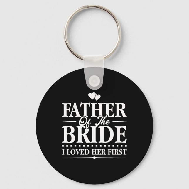 Father Of The Bride - I Loved Her First - Bridal  Key Ring (Front)