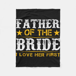 Father Of The Bride I Loved Her First Bride And Gr Fleece Blanket