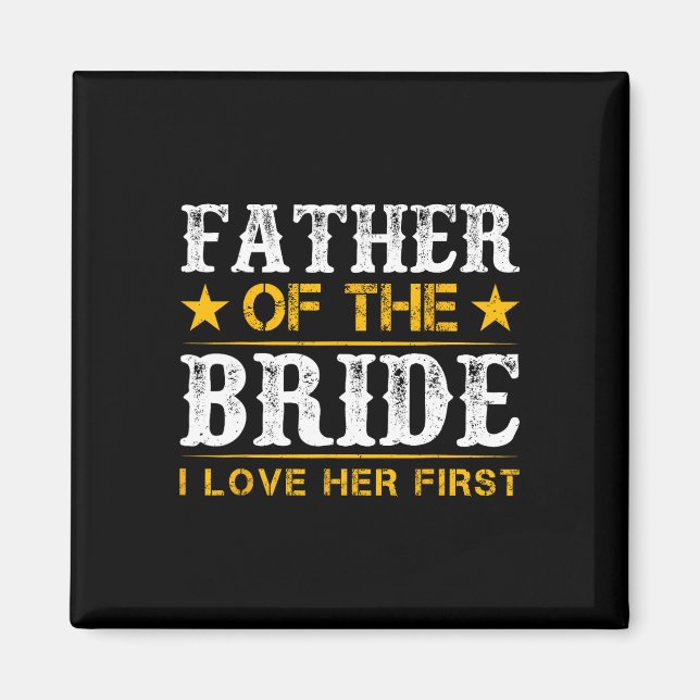 Father Of The Bride I Loved Her First Bride And Gr Magnet (Front)