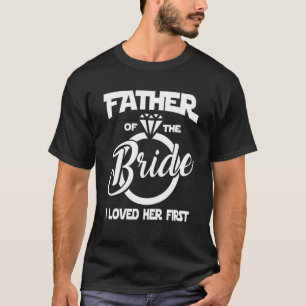 Father Of The Bride I Loved Her First Marriage We T-Shirt