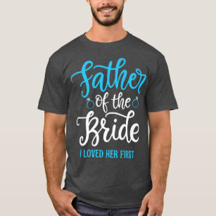 Father of the Bride I loved her first  T-Shirt