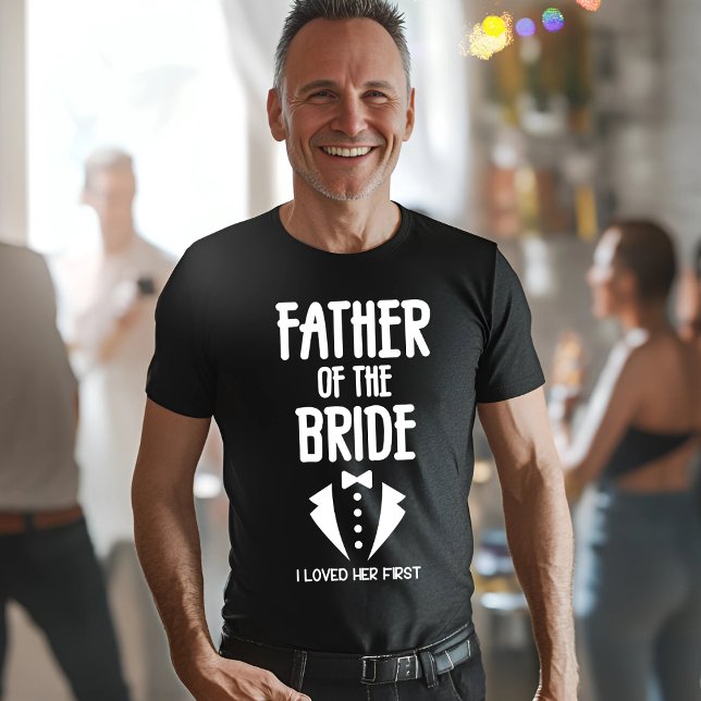 Father of the Bride I Loved Her First T-Shirt (Creator Uploaded)