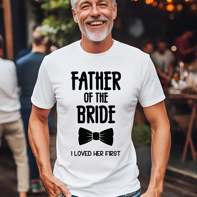 Father of the Bride I Loved Her First T-Shirt (Creator Uploaded)