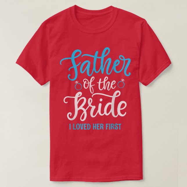 Father of the Bride I loved her first  T-Shirt (Design Front)